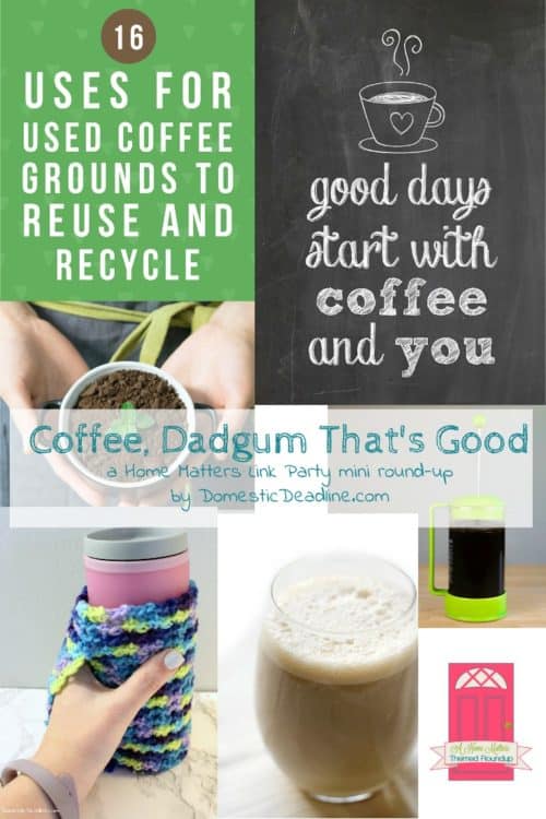 Coffee, Dadgum That’s Good! So many of us start our day with a cup of Joe. I'm definitely a coffee-powered mom, are you? Plus link up at Home Matters with recipes, DIY, crafts, decor.
